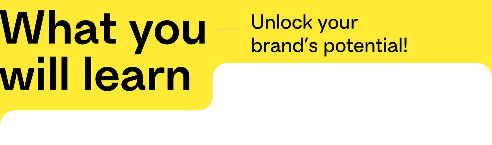 What you will learn - Unlock your brands potential!